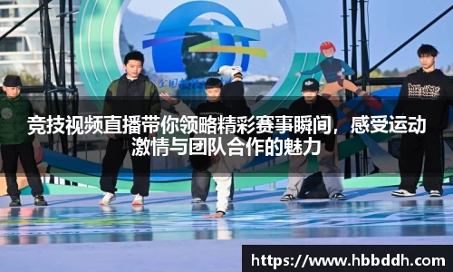 竞技视频直播带你领略精彩赛事瞬间，感受运动激情与团队合作的魅力