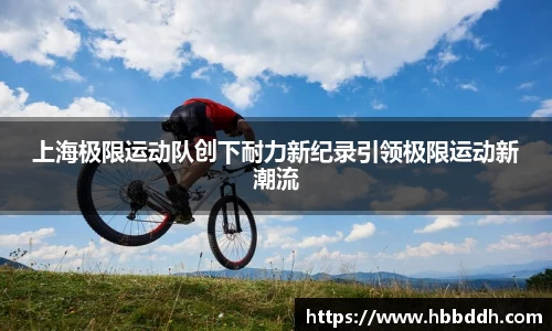上海极限运动队创下耐力新纪录引领极限运动新潮流