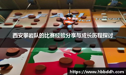 西安攀岩队的比赛经验分享与成长历程探讨